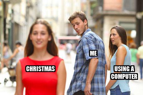 Distracted Boyfriend Meme: Christmas / Me / Using a computer