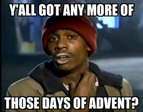 Y'All Meme: Y'All got any more of those days of advent?
